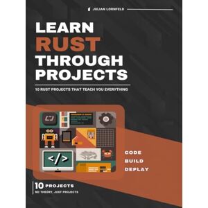Lornfeld, Julian Learn Rust Through Projects: 10 Rust Projects That Teach You Everything Lornfeld, Julian Learn Rust Through Projects: 10 Rust Projects That Teach You Everything