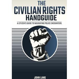 Lang, John The Civilian Rights Handguide: A Citizen's Guide to Navigating Police Encounters Lang, John The Civilian Rights Handguide: A Citizen's Guide to Navigating Police Encounters