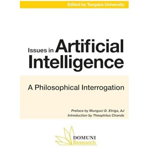 Philosophy Issues in Artificial Intelligence: A Philosophical Interrogation: Conference Proceedings III from Tangaza University Philosophy Issues in Artificial Intelligence: A Philosophical Interrogation: Conference Proceedings III from Tangaza University