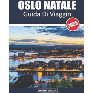 Wealth, Shantel OSLO NATALE GUIDA DI VIAGGIO 2025: Un viaggio attraverso il fascino e le tradizioni natalizie di Oslo Wealth, Shantel OSLO NATALE GUIDA DI VIAGGIO 2025: Un viaggio attraverso il fascino e le tradizioni natalizie di Oslo