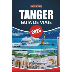 Dam, Harry H. Guía de viaje de Tánger 2026: Explore la joya costera de Marruecos con las principales atracciones, itinerarios, cultura local y experiencias gastronómicas Dam, Harry H. Guía de viaje de Tánger 2026: Explore la joya costera de Marruecos con las principales atracciones, itinerarios, cultura local y experiencias gastronómicas