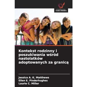 Matthews, Jessica A K Kontekst rodzinny i poszukiwania wśród nastolatków adoptowanych za granicą Matthews, Jessica A K Kontekst rodzinny i poszukiwania wśród nastolatków adoptowanych za granicą