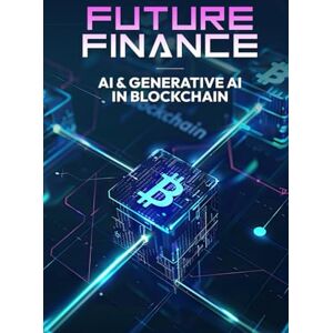 Qureshi, Bilal Future Finance AI & Generative AI in Blockchain Qureshi, Bilal Future Finance AI & Generative AI in Blockchain
