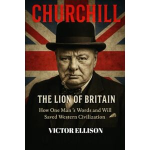 ELLISON, VICTOR The Biography of Winston Churchill: The Lion of Britain (Iconic Hero's of Ancient Europe) ELLISON, VICTOR The Biography of Winston Churchill: The Lion of Britain (Iconic Hero's of Ancient Europe)