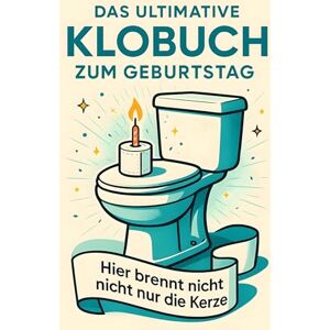 Schwarz, Ella Das ultimative Klobuch zum Geburtstag: Hier brennt nicht nur die Kerze. Lustiges Geschenk mit Lifehacks, Fun Facts und Geschichten Schwarz, Ella Das ultimative Klobuch zum Geburtstag: Hier brennt nicht nur die Kerze. Lustiges Geschenk mit Lifehacks, Fun Facts und Geschichten