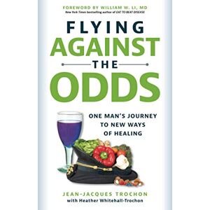 Trochon, Jean-Jacques Flying Against the Odds: One Man's Journey to New Ways of Healing Trochon, Jean-Jacques Flying Against the Odds: One Man's Journey to New Ways of Healing