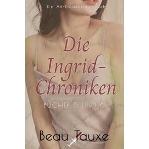 Tauxe, Beau Die Ingrid-Chroniken Bücher 5 und 6: Eine erotische Geschichte über Adult Babys und Windeln Tauxe, Beau Die Ingrid-Chroniken Bücher 5 und 6: Eine erotische Geschichte über Adult Babys und Windeln
