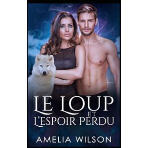 Wilson Le Loup et l’Espoir Perdu: Un loup solitaire retrouve l’amour dans une romance de rédemption. (Les Métamorphes de la Mi-Vie) Wilson Le Loup et l’Espoir Perdu: Un loup solitaire retrouve l’amour dans une romance de rédemption. (Les Métamorphes de la Mi-Vie)
