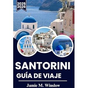 M. Winslow, Jamie SANTORINI GUÍA DE VIAJE 2025-2026: Vistas impresionantes, pueblos atemporales y consejos de expertos para un viaje inolvidable por la emblemática isla de Grecia. M. Winslow, Jamie SANTORINI GUÍA DE VIAJE 2025-2026: Vistas impresionantes, pueblos atemporales y consejos de expertos para un viaje inolvidable por la emblemática isla de Grecia.