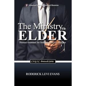 Evans, Roderick Levi The Ministry of the Elder: Practical Guidelines for Ordained C.O.G.I.C. Ministers: 1 (C.O.G.I.C. Protocols) Evans, Roderick Levi The Ministry of the Elder: Practical Guidelines for Ordained C.O.G.I.C. Ministers: 1 (C.O.G.I.C. Protocols)