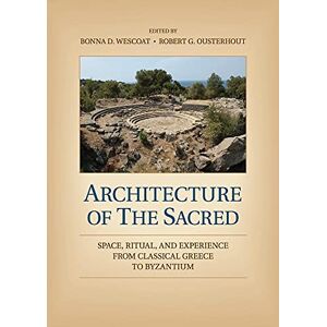 Wescoat, Bonna D. Architecture of the Sacred: Space, Ritual, and Experience from Classical Greece to Byzantium Wescoat, Bonna D. Architecture of the Sacred: Space, Ritual, and Experience from Classical Greece to Byzantium