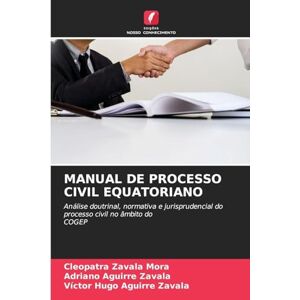 Zavala Mora, Cleopatra Manual de Processo Civil Equatoriano: Análise doutrinal, normativa e jurisprudencial do processo civil no âmbito do COGEP Zavala Mora, Cleopatra Manual de Processo Civil Equatoriano: Análise doutrinal, normativa e jurisprudencial do processo civil no âmbito do COGEP