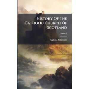 Bellesheim, Alphons History Of The Catholic Church Of Scotland Bellesheim, Alphons History Of The Catholic Church Of Scotland