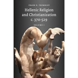 Trombley, Frank Hellenic Religion and Christianization c. 370-529, Volume I: 115 (Hellenic Religion and Christianization C. 370-529 (2 vols)) Trombley, Frank Hellenic Religion and Christianization c. 370-529, Volume I: 115 (Hellenic Religion and Christianization C. 370-529 (2 vols))