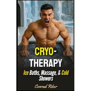 Riker, Conrad Cryotherapy: Ice Baths, Massage, & Cold Showers (Redpilled Rational (satire)) Riker, Conrad Cryotherapy: Ice Baths, Massage, & Cold Showers (Redpilled Rational (satire))