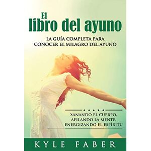 Faber El libro del ayuno La guía completa para conocer el milagro del ayuno: Sanando el cuerpo, afilando la mente, energizando el espíritu: La guía ... afilando la mente, energizando el espíritu Faber El libro del ayuno La guía completa para conocer el milagro del ayuno: Sanando el cuerpo, afilando la mente, energizando el espíritu: La guía ... afilando la mente, energizando el espíritu