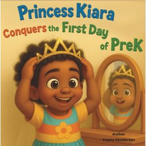 Henderson, Yvette Princess Kiara Conquers the First Day of PreK Henderson, Yvette Princess Kiara Conquers the First Day of PreK