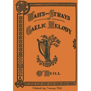 Hill, Sonny O'Neill's Waifs and Strays of Gaelic Melody: Over 350 tunes and historical notes Hill, Sonny O'Neill's Waifs and Strays of Gaelic Melody: Over 350 tunes and historical notes