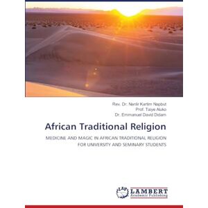 Napbut, REV Dr Nanlir Kartim African Traditional Religion: MEDICINE AND MAGIC IN AFRICAN TRADITIONAL RELIGION FOR UNIVERSITY AND SEMINARY STUDENTS Napbut, REV Dr Nanlir Kartim African Traditional Religion: MEDICINE AND MAGIC IN AFRICAN TRADITIONAL RELIGION FOR UNIVERSITY AND SEMINARY STUDENTS