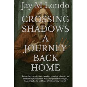 Londo, Jay M CROSSING SHADOWS A JOURNEY BACK HOME: Returning home is more than just traveling miles-it's an emotional journey filled with unexpected challenges, lingering ghosts, and hope of rediscovery yourself Londo, Jay M CROSSING SHADOWS A JOURNEY BACK HOME: Returning home is more than just traveling miles-it's an emotional journey filled with unexpected challenges, lingering ghosts, and hope of rediscovery yourself