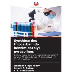 Yadav, Janardan Singh Synthèse des thiocarbamido benzimidazolyl pyrazolines: Synthèse induite par micro-ondes et caractérisation de certaines N1- thiocarbamido -3- benzimidazolyl -5- aryl -2- pyrazolines Yadav, Janardan Singh Synthèse des thiocarbamido benzimidazolyl pyrazolines: Synthèse induite par micro-ondes et caractérisation de certaines N1- thiocarbamido -3- benzimidazolyl -5- aryl -2- pyrazolines