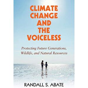 Abate, Randall S Climate Change and the Voiceless: Protecting Future Generations, Wildlife, and Natural Resources Abate, Randall S Climate Change and the Voiceless: Protecting Future Generations, Wildlife, and Natural Resources