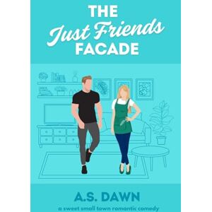Dawn, A.S. The Just Friends Facade (Small Town Rom Com of Sweet Landings) Dawn, A.S. The Just Friends Facade (Small Town Rom Com of Sweet Landings)