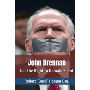 Hooper Esq., Robert “Buck” John Brennan has the Right to Remain Silent Hooper Esq., Robert “Buck” John Brennan has the Right to Remain Silent