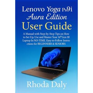 Daly, Rhoda Lenovo Yoga Pro 9i Aura Edition User Guide: A Manual with Step-by-Step Tips on How to Set Up, Use and Master Your 16″ Gen 10 Laptop In NO-TIME. Easy-to-Follow Instructions for BEGINNERS & SENIORS Daly, Rhoda Lenovo Yoga Pro 9i Aura Edition User Guide: A Manual with Step-by-Step Tips on How to Set Up, Use and Master Your 16″ Gen 10 Laptop In NO-TIME. Easy-to-Follow Instructions for BEGINNERS & SENIORS