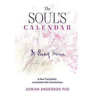 Steiner, Rudolf The Soul's Calendar: A New Translation Annotated with Commentary Steiner, Rudolf The Soul's Calendar: A New Translation Annotated with Commentary