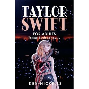 Kev Nickells Taylor Swift for Adults: Taking Swift Seriously Kev Nickells Taylor Swift for Adults: Taking Swift Seriously