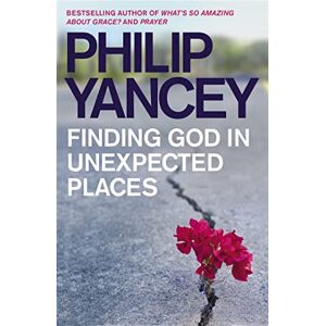 Yancey, Philip Finding God in Unexpected Places Yancey, Philip Finding God in Unexpected Places