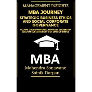 Sonawane, Mahendra MBA Journey: Strategic Business Ethics and Social Corporate Governance: Management insights in Global Order, Universal Morality, Leadership Wisdom, ... CSR, Startup Ethics (Management Journey) Sonawane, Mahendra MBA Journey: Strategic Business Ethics and Social Corporate Governance: Management insights in Global Order, Universal Morality, Leadership Wisdom, ... CSR, Startup Ethics (Management Journey)