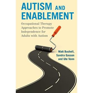 Matt Bushell, Sandra Gasson and Ute Vann Autism and Enablement: Occupational Therapy Approaches to Promote Independence for Adults with Autism Matt Bushell, Sandra Gasson and Ute Vann Autism and Enablement: Occupational Therapy Approaches to Promote Independence for Adults with Autism
