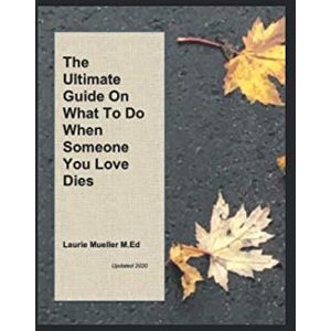 Mueller M.Ed, Laurie The Ultimate Guide on What To Do When Someone You Love Dies Mueller M.Ed, Laurie The Ultimate Guide on What To Do When Someone You Love Dies