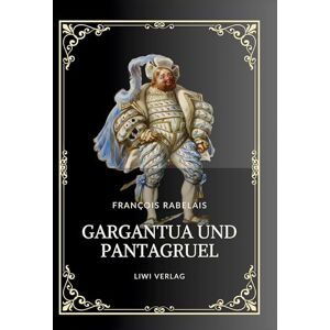 Rabelais, François Rabelais: Gargantua und Pantagruel. Vollständige Neuausgabe: Ins Deutsche übersetzt von Gottlob Regis Rabelais, François Rabelais: Gargantua und Pantagruel. Vollständige Neuausgabe: Ins Deutsche übersetzt von Gottlob Regis