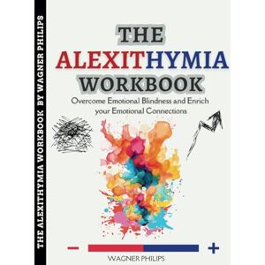 Philips The Alexithymia Workbook: Overcome Emotional Blindness and Enrich your Emotional Connections Philips The Alexithymia Workbook: Overcome Emotional Blindness and Enrich your Emotional Connections