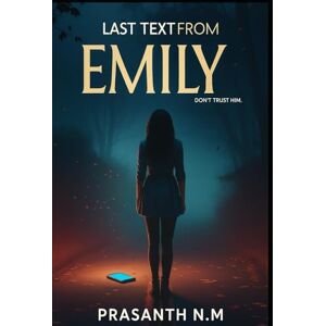 N.M, Prasanth Last Text from Emily: “I Love You. Don’t Trust Him.” N.M, Prasanth Last Text from Emily: “I Love You. Don’t Trust Him.”
