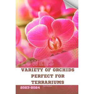 Moshak, Ivan Variety of Orchids Perfect for Terrariums: Become flowers expert Moshak, Ivan Variety of Orchids Perfect for Terrariums: Become flowers expert
