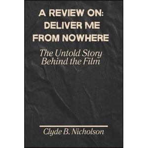 Nicholson, Clyde B A Review on: Deliver Me from Nowhere: The Untold Story Behind the Film Nicholson, Clyde B A Review on: Deliver Me from Nowhere: The Untold Story Behind the Film