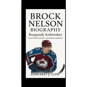 J. Low, Edward BROCK NELSON BIOGRAPHY: Burgundy Icebreaker From Island Loyalty to Avalanche Ambition J. Low, Edward BROCK NELSON BIOGRAPHY: Burgundy Icebreaker From Island Loyalty to Avalanche Ambition