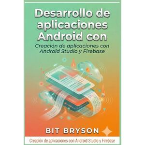 Bryson, Bit Desarrollo de aplicaciones Android con Kotlin: Creación de aplicaciones con Android Studio y Firebase Bryson, Bit Desarrollo de aplicaciones Android con Kotlin: Creación de aplicaciones con Android Studio y Firebase