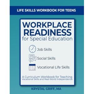 Griff, Krystal Life Skills Workbook for Teens: Job Skills, Social Skills & Workplace Readiness for Special Education: A Curriculum Workbook for Teaching Vocational ... Independence (Special Education Workbooks) Griff, Krystal Life Skills Workbook for Teens: Job Skills, Social Skills & Workplace Readiness for Special Education: A Curriculum Workbook for Teaching Vocational ... Independence (Special Education Workbooks)