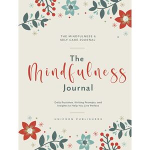 Publishers, Unicorn The Mindfulness & Self Care Journal Daily Routines, Writing Prompts, and Insights to Help You Live Perfect: A Gratitude Journal to Assist You Calm ... Healthy Habits, and Achieve Your Goals Publishers, Unicorn The Mindfulness & Self Care Journal Daily Routines, Writing Prompts, and Insights to Help You Live Perfect: A Gratitude Journal to Assist You Calm ... Healthy Habits, and Achieve Your Goals