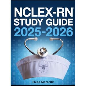 Marcellis, Elena NCLEX-RN Study Guide 2025–2026: Pass the NCLEX-RN on the First Try with Complete Content Review, Test-Taking Strategies, and Full-Length Practice Tests for U.S. and International Nurses Marcellis, Elena NCLEX-RN Study Guide 2025–2026: Pass the NCLEX-RN on the First Try with Complete Content Review, Test-Taking Strategies, and Full-Length Practice Tests for U.S. and International Nurses