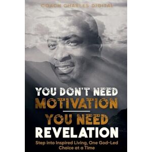 Digital, Coach Charles You Don't Need Motivation-You Need Revelation Digital, Coach Charles You Don't Need Motivation-You Need Revelation