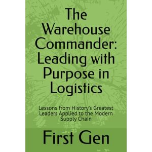 Gen, First Beyond the Box: Leading with Purpose in Logistics: Lessons from History's Greatest Leaders Applied to the Modern Supply Chain Gen, First Beyond the Box: Leading with Purpose in Logistics: Lessons from History's Greatest Leaders Applied to the Modern Supply Chain