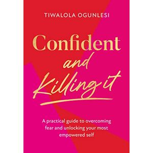 Ogunlesi, Tiwalola Confident and Killing It: From a certified life coach and positive psychology expert comes the new self-help guide to improving self-esteem and confidence, and setting your goals Ogunlesi, Tiwalola Confident and Killing It: From a certified life coach and positive psychology expert comes the new self-help guide to improving self-esteem and confidence, and setting your goals