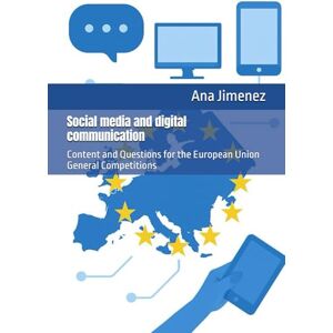 Jimenez, Ana Social media and digital communication: Content and Questions for the European Union General Competitions Jimenez, Ana Social media and digital communication: Content and Questions for the European Union General Competitions