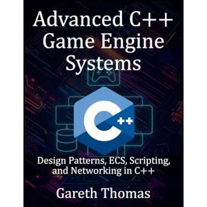 Thomas, Gareth Advanced C++ Game Engine Systems: Design Patterns, ECS, Scripting, and Networking in C++ (The Complete C++ Engineering Series) Thomas, Gareth Advanced C++ Game Engine Systems: Design Patterns, ECS, Scripting, and Networking in C++ (The Complete C++ Engineering Series)